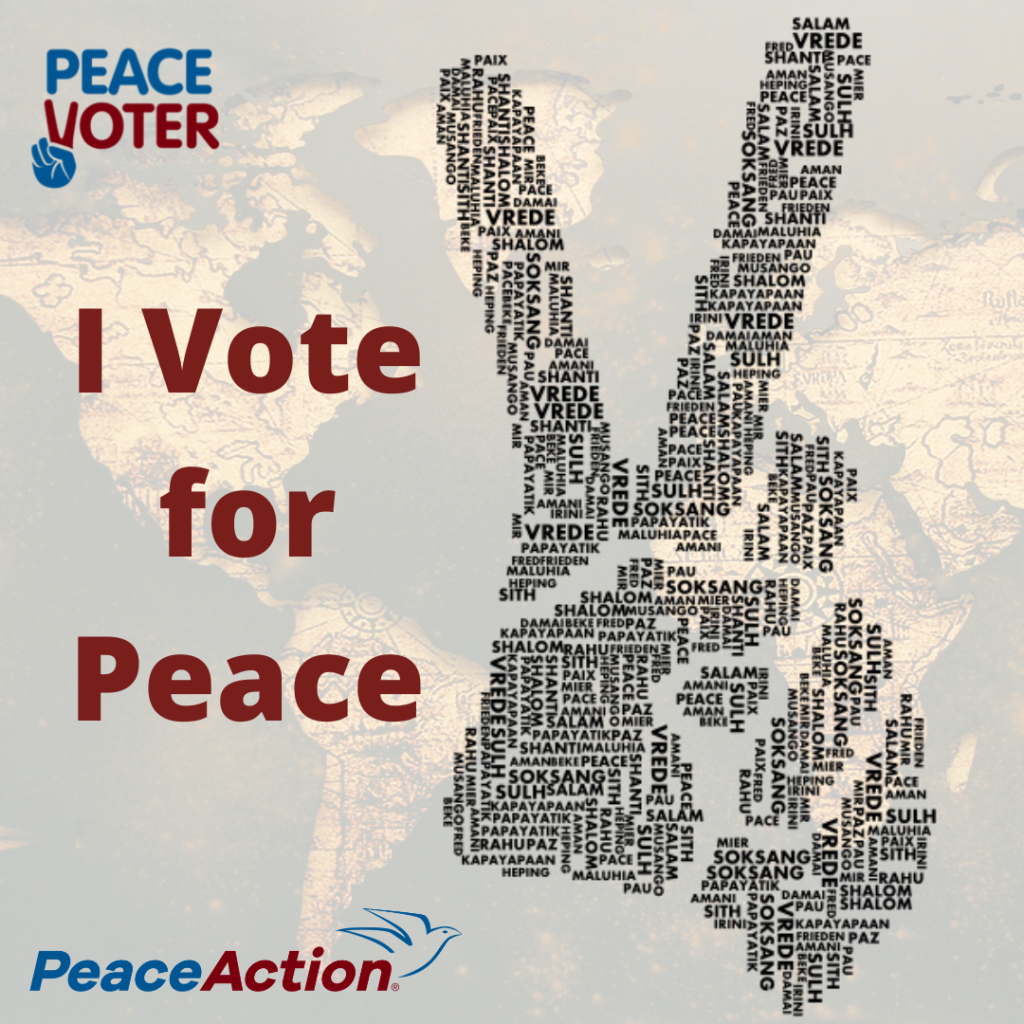 Your contribution to the Peace Action PAC will be put to immediate use for:
* Hiring, training, and deploying more organizers in tight races with pro-peace candidates
directly supporting pro-peace candidates' campaigns
* Running more media ads in targeted, swing districts
* Providing crucial, pro-peace educational materials to voters in swing districts